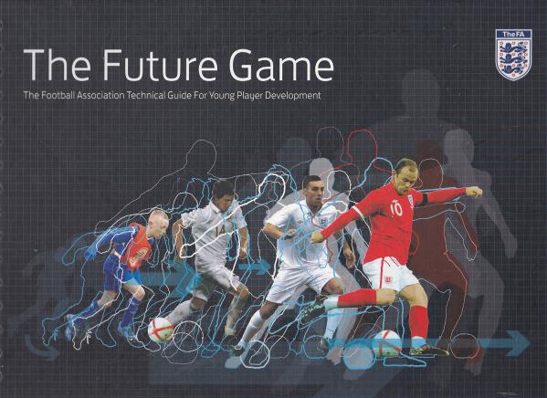 The Future Game. (Grassroots) The Future Association Technical Guide for Young Player Development.