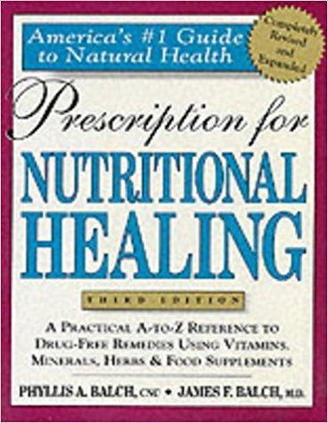 Prescription for Nutritional Healing: A Practical A-Z Reference to Drug-free Remedies Using Vitamins, Minerals, Herbs and Food Supplements ... A-To-Z Reference to Drug-Free Remedies)