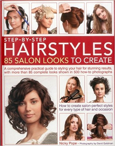 Step by Step Hairstyles: 85 Salon Looks to Create: A Comprehensive Practical Guide to Styling Your Hair for Stunning Results, with More Than 80 Complete Looks Shown in 500 How-to Photographs