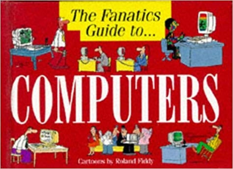 The Fanatic's Guide to Computers (The Fanatic's Guide to)