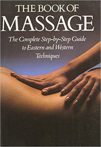 The Book Of Massage: The Complete Step-by-Step Guide to Eastern and Western Techniques