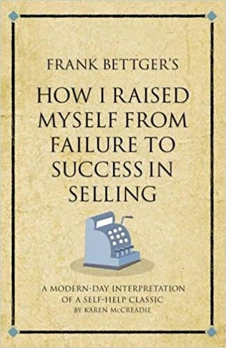 Frank Bettger's How I Raised Myself From Failure to Success in Selling: A modern-day interpretation of a self-help classic (Infinite Success)