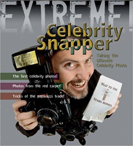 Extreme Science: Celebrity Snapper: Taking the Ultimate Photo (Extreme!)
