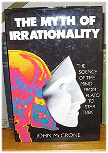 The Myth Of Irrationality: The Science Of The Mind From Plato To Star Trek