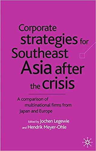 Corporate Strategies for South East Asia After the Crisis: A Comparison of Multinational Firms from Japan and Europe