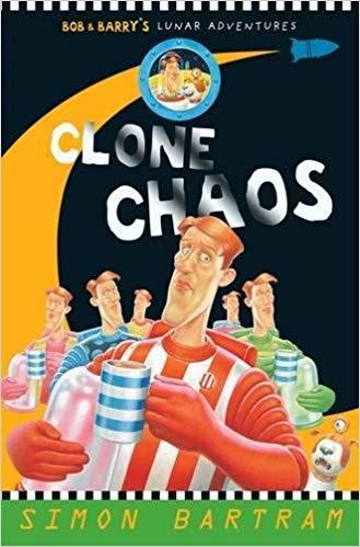 Clone Chaos (Bob and Barry's Lunar Adventures) (Bartram, Simon Series)