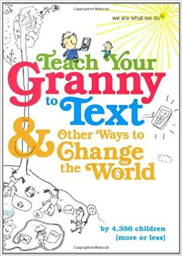 Teach Your Granny to Text and Other Ways to Change the World (We Are What We Do)