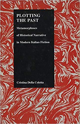 Plotting the Past: Metamorphoses of Historical Narrative in Modern Italian Fiction (Purdue Studies in Romance Literatures)