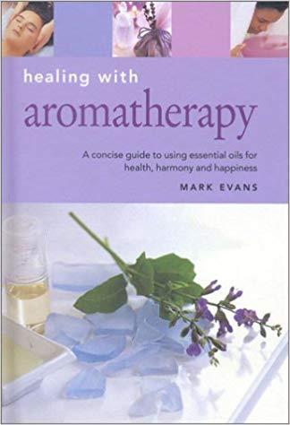 Healing with Aromatherapy (Essentials for Health & Harmony)