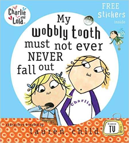 Charlie and Lola: My Wobbly Tooth Must Not ever Never Fall Out