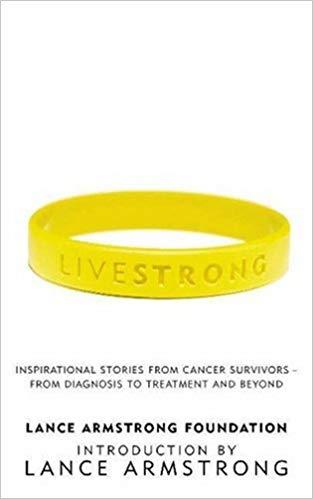 LiveStrong: Inspirational Stories from Cancer Survivors - From Diagnosis to Treatment and Beyond