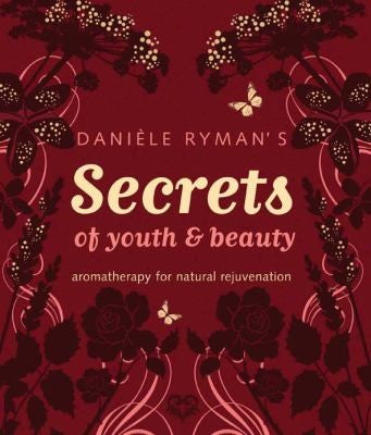 Danile Rymans Secrets For Youth And Beauty Aromatherapy For Natural Rejuvenation