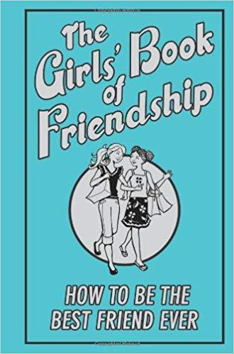 The Girls' Book of Friendship: How To Be The Best Friend Ever