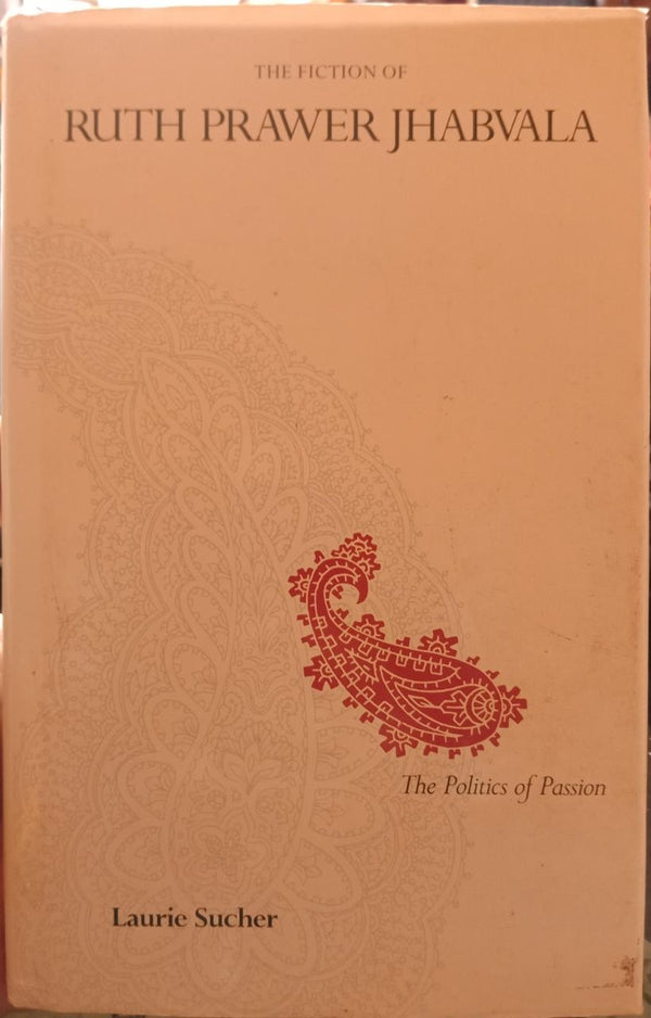 The Fiction of Ruth Prawer Jhabvala: Politics of Passion