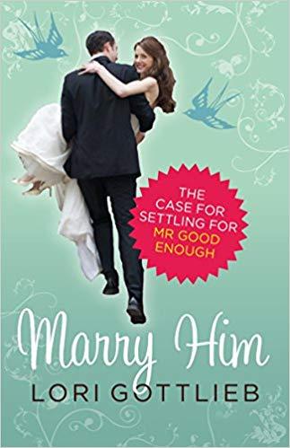 Marry Him: The Case for Settling for Mr Good Enough