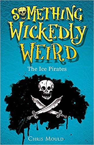 The Ice Pirates: Book 2 (Something Wickedly Weird)