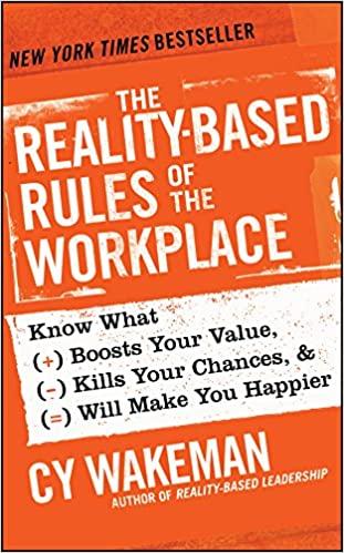 The Reality-Based Rules of the Workplace: Know What Boosts Your Value, Kills Your Chances, and Will Make You Happier