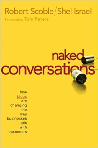 Naked Conversations : How Blogs are Changing the Way Businesses Talk with Customers