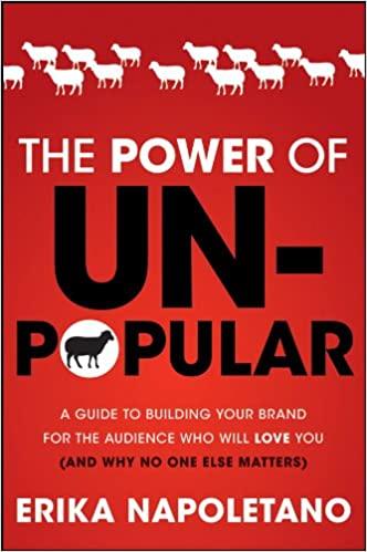 The Power of Unpopular: A Guide to Building Your Brand for the Audience Who Will Love You (and why no one else matters)