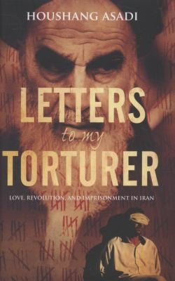 Letters To My Torturer Love Revolution And Imprisonment In Iran