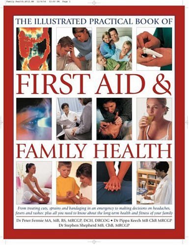 The Complete Practical Manual of First Aid and Family Health: A Practical Sourcebook for All the Family's Home Health and Emergency First Aid Needs