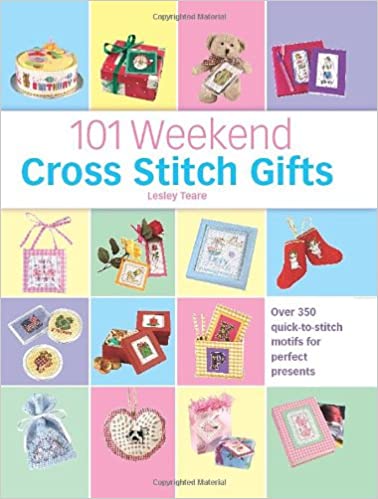 101 Weekend Cross Stitch Gifts: Over 350 Quick-to-Stitch Motifs for Perfect Presents