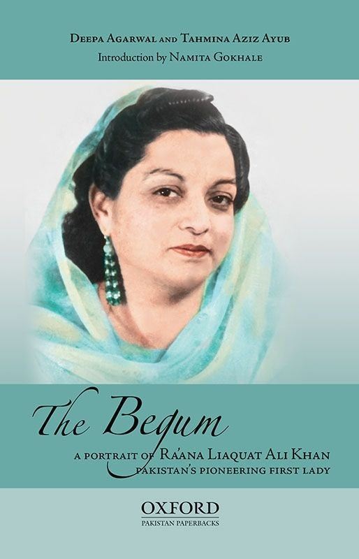 The Begum: A Portrait of Ra’ana Liaquat Ali Khan: Pakistan’s Pioneering First Lady