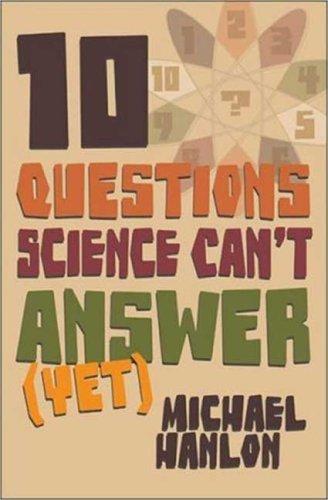 Ten Questions Science Can't Answer (Yet!)