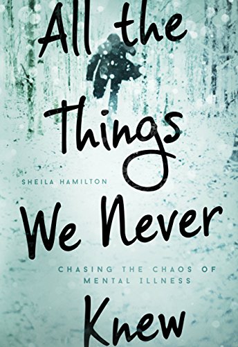 All the things we never knew chasing the chaos of mental illness (PDF) (Print)