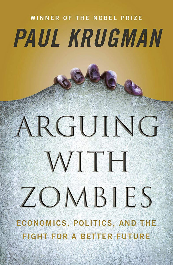Arguing with Zombies Economics, Politics, and the Fight for a Better Future (PDF) (Print)