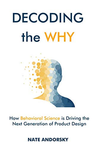 Decoding the Why How Behavioral Science is Driving the Next Generation of Product Design (PDF) (Print)