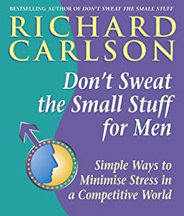 Dont sweat the small stuff for men simple ways to minimize stress in a competitive world (PDF) (Print)