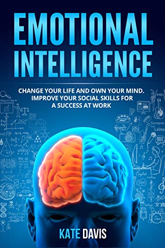 Emotional Intelligence Change Your Life and Own Your Mind. Improve Your Social Skills for a Success at Work (PDF) (Print)