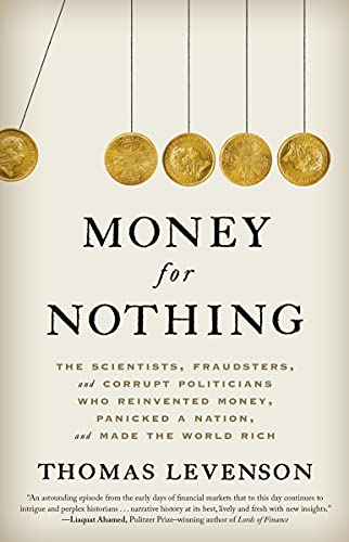 Money for Nothing The Scientists, Fraudsters, and Corrupt Politicians Who Reinvented Money, Panicked a Nation, and Made the World Rich (PDF) (Print)