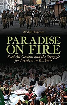 Paradise on Fire Syed Ali Geelani and the Struggle for Freedom in Kashmir (PDF) (Print)