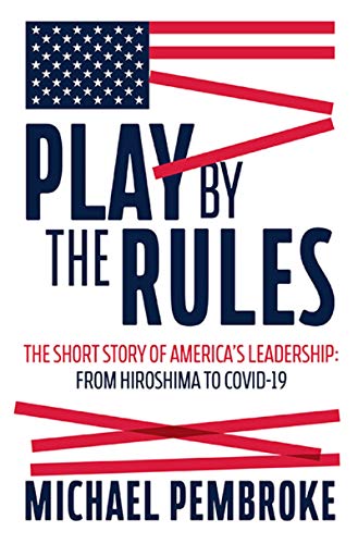 Play by the Rules The short story of Americas leadership From Hiroshima to COVID-19 (PDF) (Print)