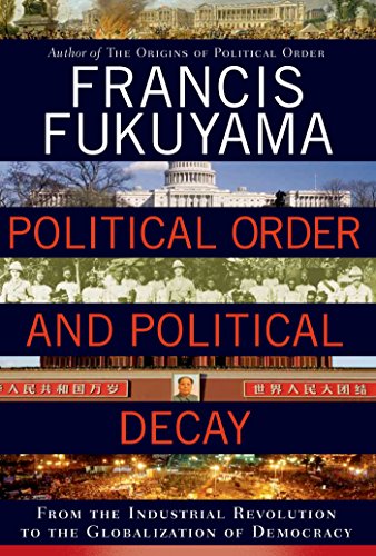 Political Order and Political Decay From the Industrial Revolution to the Globalization of Democracy (PDF) (Print)