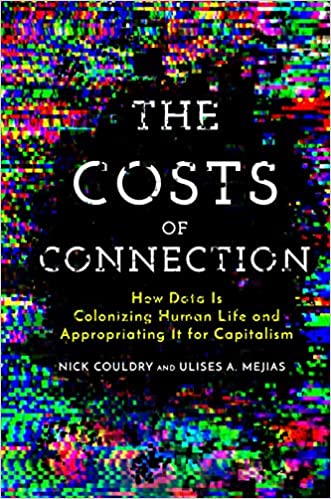 The Costs of Connection How Data Is Colonizing Human Life and Appropriating It for Capitalism (PDF) (Print)