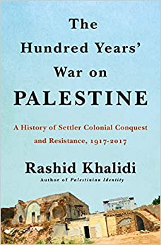 The Hundred Years War on Palestine A History of Settler Colonial Conquest and Resistance, UK Edition (PDF) (Print)