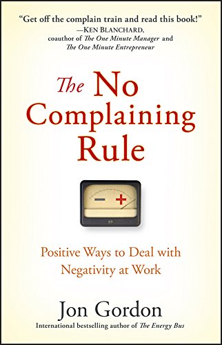 The No Complaining Rule Positive Ways to Deal with Negativity at Work (PDF) (Print)