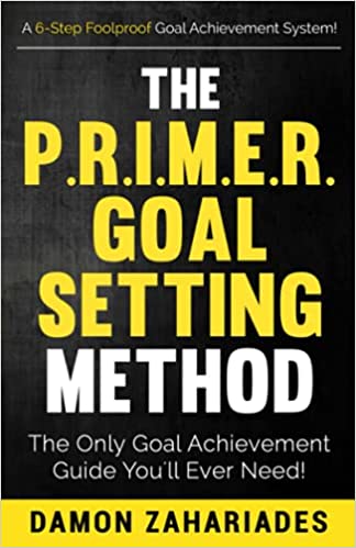 The P.R.I.M.E.R. Goal Setting Method The Only Goal Achievement Guide You’ll Ever Need (PDF) (Print)