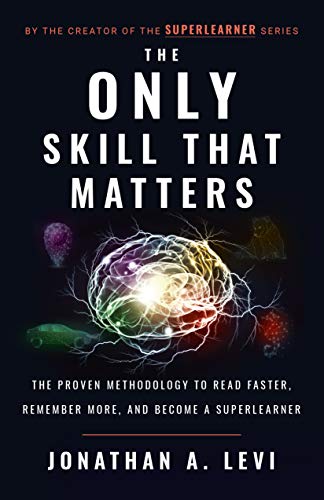 The Only Skill that Matters The Proven Methodology to Read Faster, Remember More, and Become a SuperLearner (PDF) (Print)