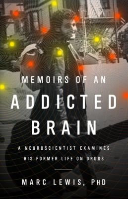 Memoirs Of An Addicted Brain A Neuroscientist Examines His Former Life On Drugs