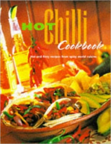Hot Chilli Cookbook: Hot and Fiery Recipes from Spicy World Cuisine (A Quintet book)