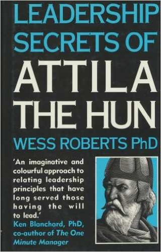 Leadership secrets of Attila the Hun