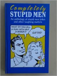 Completely stupid men