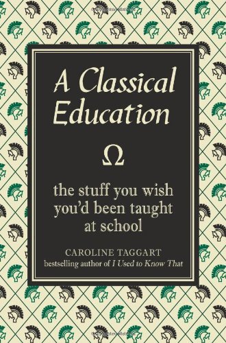 A Classical Education: The Stuff You Wish You'd Been Taught at School