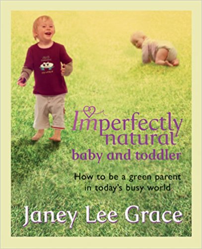 Imperfectly Natural Baby and Toddler: How to be a green parent in today's busy world